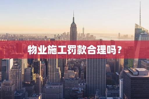 物业施工罚款合理吗？