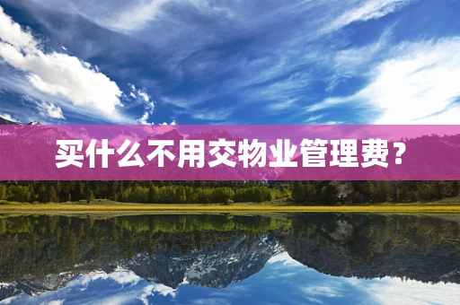 买什么不用交物业管理费？