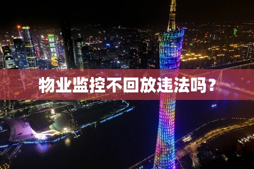 物业监控不回放违法吗？