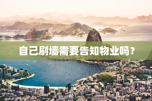 自己刷墙需要告知物业吗？