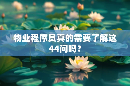 物业程序员真的需要了解这44问吗？