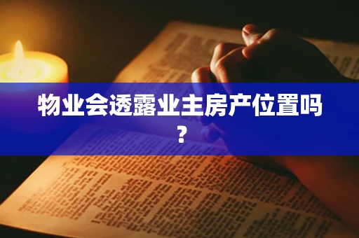 物业会透露业主房产位置吗？