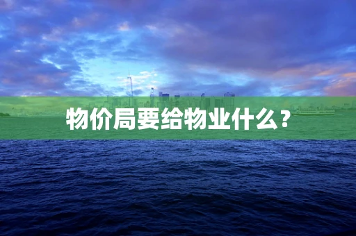 物价局要给物业什么？