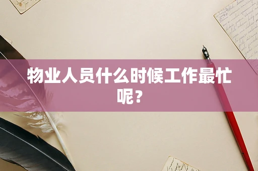 物业人员什么时候工作最忙呢？