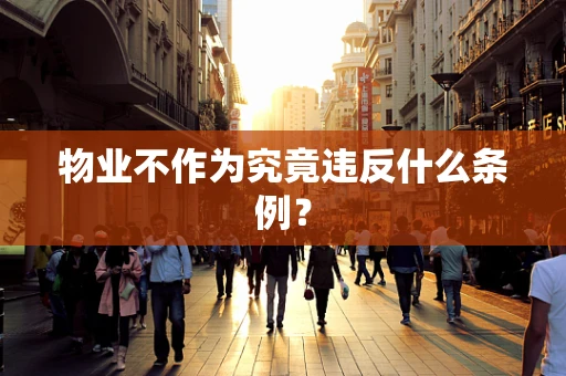 物业不作为究竟违反什么条例？