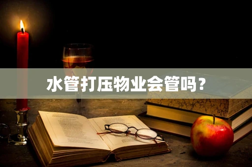 水管打压物业会管吗？