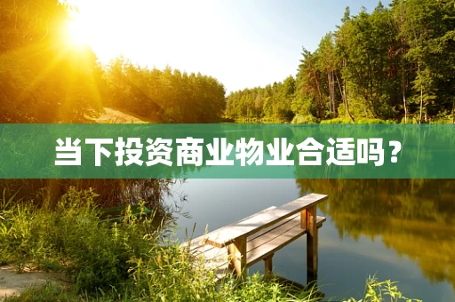 当下投资商业物业合适吗？