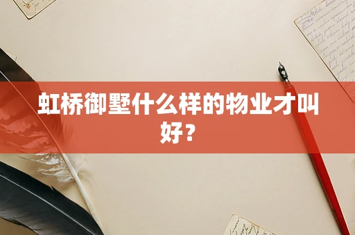 虹桥御墅什么样的物业才叫好？