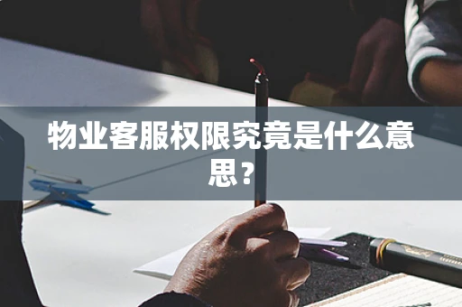 物业客服权限究竟是什么意思？