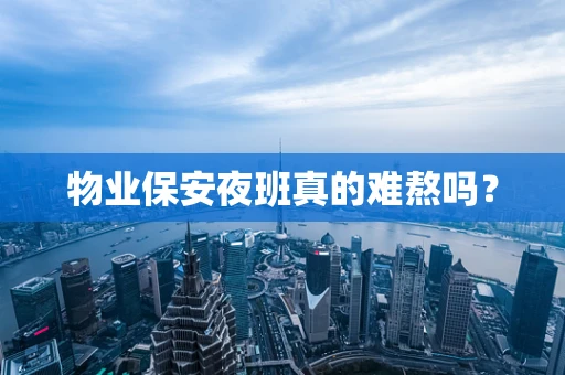 物业保安夜班真的难熬吗？