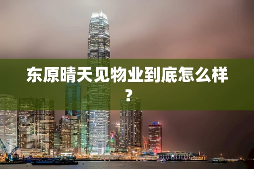 东原晴天见物业到底怎么样？