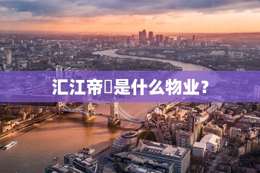 汇江帝璟是什么物业？