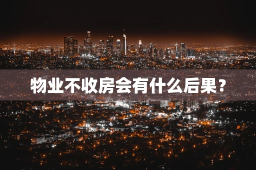 物业不收房会有什么后果？