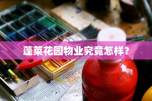 蓬莱花园物业究竟怎样？