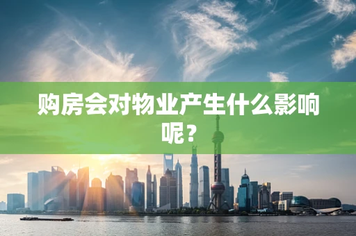 购房会对物业产生什么影响呢？
