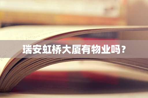 瑞安虹桥大厦有物业吗？