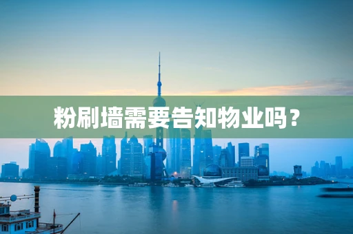 粉刷墙需要告知物业吗？