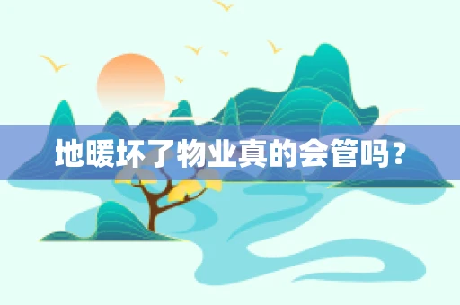 地暖坏了物业真的会管吗？