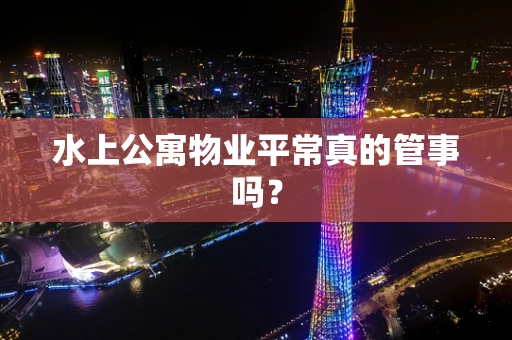 水上公寓物业平常真的管事吗？