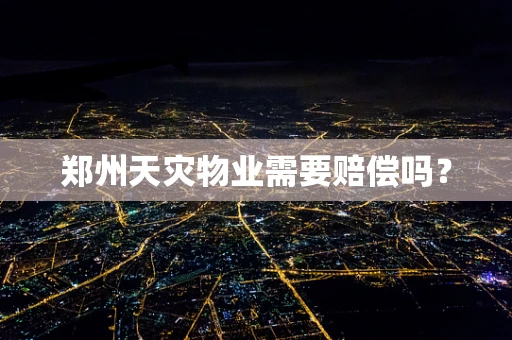 郑州天灾物业需要赔偿吗？