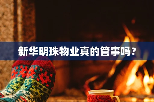 新华明珠物业真的管事吗？