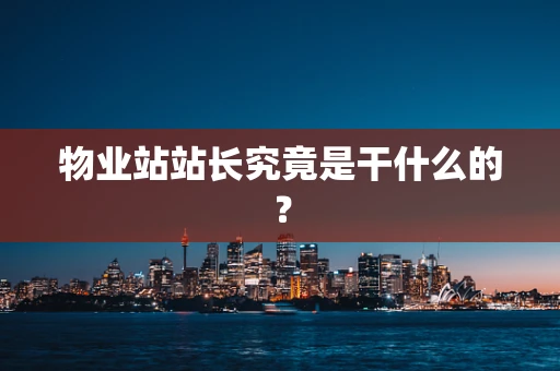 物业站站长究竟是干什么的？