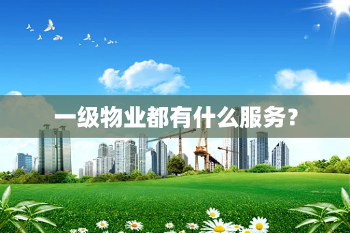 一级物业都有什么服务？