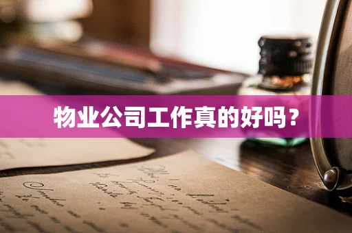 物业公司工作真的好吗？