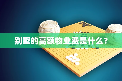 别墅的高额物业费是什么？