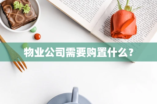 物业公司需要购置什么？