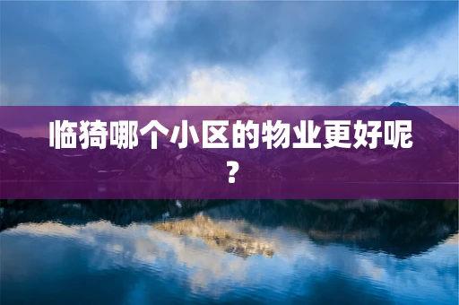 临猗哪个小区的物业更好呢？