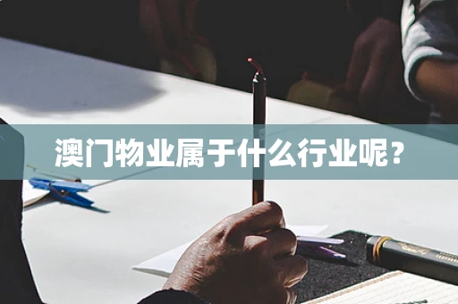 澳门物业属于什么行业呢？