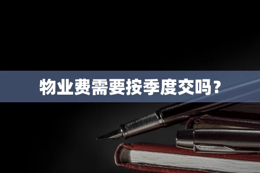 物业费需要按季度交吗？
