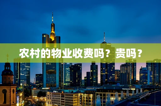 农村的物业收费吗？贵吗？