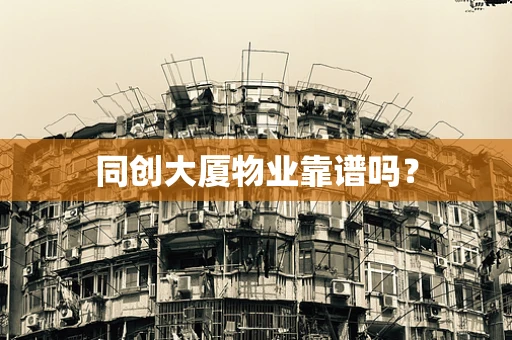 同创大厦物业靠谱吗？