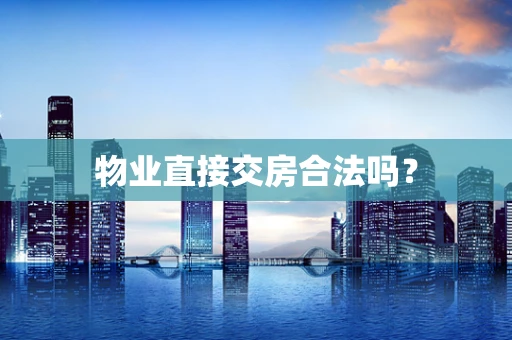 物业直接交房合法吗？