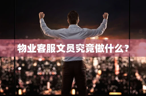 物业客服文员究竟做什么？