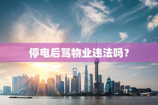 停电后骂物业违法吗？