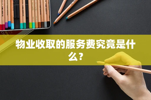 物业收取的服务费究竟是什么？