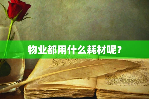 物业都用什么耗材呢？