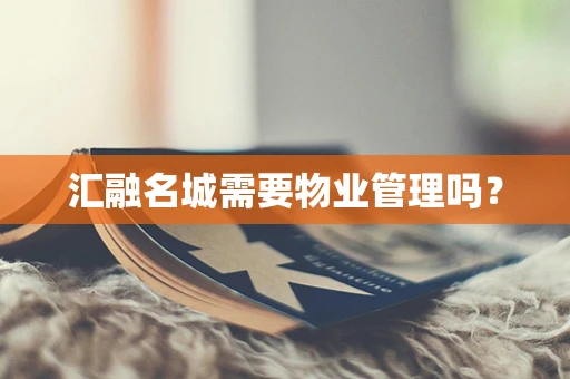 汇融名城需要物业管理吗？