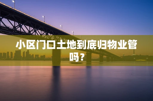 小区门口土地到底归物业管吗？