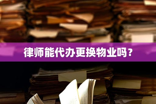 律师能代办更换物业吗？