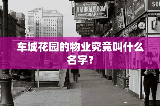车城花园的物业究竟叫什么名字？