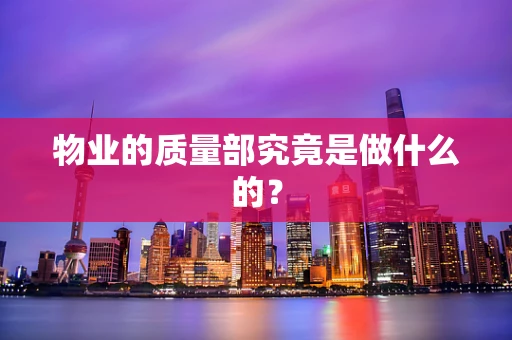 物业的质量部究竟是做什么的？