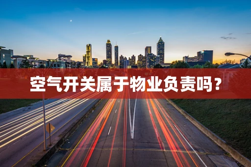 空气开关属于物业负责吗？