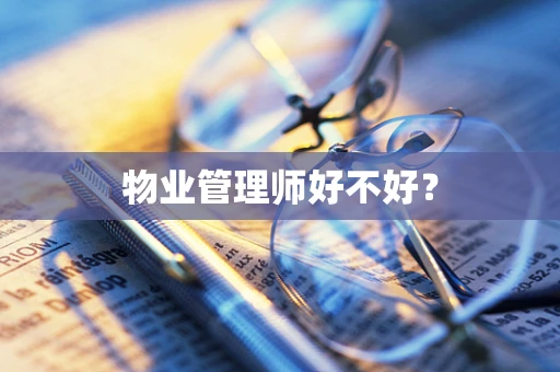 物业管理师好不好？