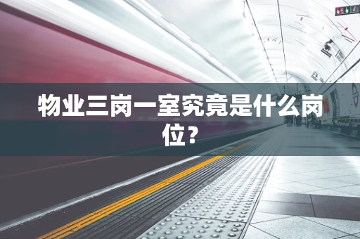 物业三岗一室究竟是什么岗位？