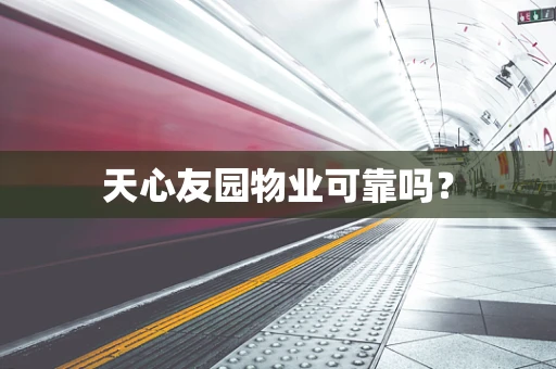 天心友园物业可靠吗？