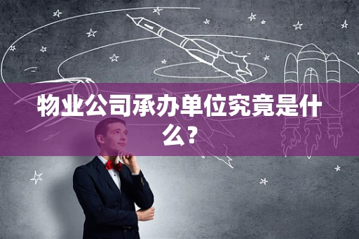 物业公司承办单位究竟是什么？